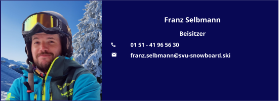 Franz Selbmann Beisitzer 	01 51 - 41 96 56 30 	franz.selbmann@svu-snowboard.ski