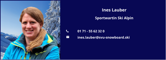Ines Lauber Sportwartin Ski Alpin  	01 71 - 55 62 32 0 	ines.lauber@svu-snowboard.ski