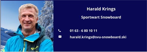 Harald Krings Sportwart Snowboard  	01 63 - 6 80 10 11 	harald.krings@svu-snowboard.ski