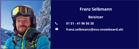 Franz Selbmann Beisitzer 	01 51 - 41 96 56 30 	franz.selbmann@svu-snowboard.ski