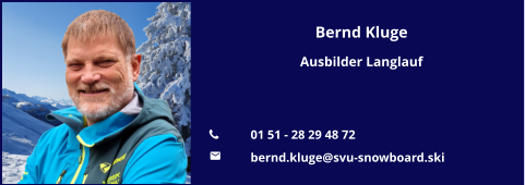Bernd Kluge Ausbilder Langlauf   	01 51 - 28 29 48 72 	bernd.kluge@svu-snowboard.ski