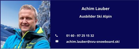 Achim Lauber Ausbilder Ski Alpin   	01 60 - 97 25 15 32 	achim.lauber@svu-snowboard.ski