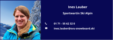 Ines Lauber Sportwartin Ski Alpin  	01 71 - 55 62 32 0 	ines.lauber@svu-snowboard.ski