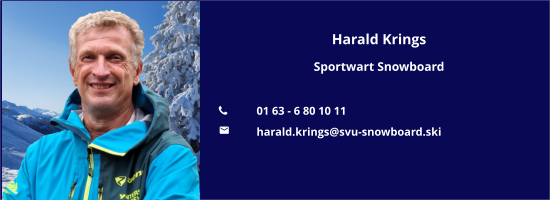 Harald Krings Sportwart Snowboard  	01 63 - 6 80 10 11 	harald.krings@svu-snowboard.ski