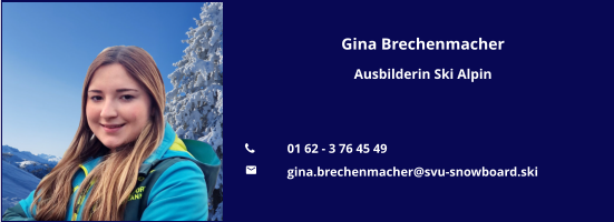 Gina Brechenmacher Ausbilderin Ski Alpin   	01 62 - 3 76 45 49 	gina.brechenmacher@svu-snowboard.ski