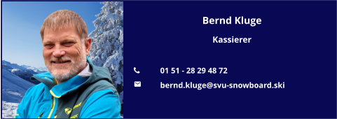 Bernd Kluge Kassierer  	01 51 - 28 29 48 72 	bernd.kluge@svu-snowboard.ski