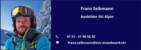 Franz Selbmann Ausbilder Ski Alpin   	01 51 - 41 96 56 30 	 franz.selbmann@svu-snowboard.ski