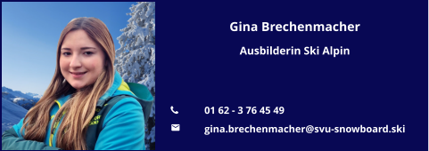 Gina Brechenmacher Ausbilderin Ski Alpin   	01 62 - 3 76 45 49 	gina.brechenmacher@svu-snowboard.ski