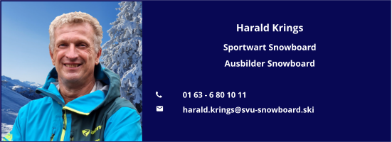 Harald Krings Sportwart Snowboard Ausbilder Snowboard  	01 63 - 6 80 10 11 	harald.krings@svu-snowboard.ski