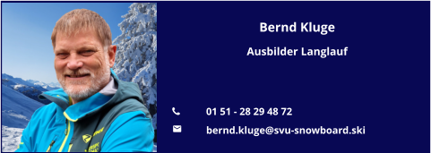 Bernd Kluge Ausbilder Langlauf   	01 51 - 28 29 48 72 	bernd.kluge@svu-snowboard.ski