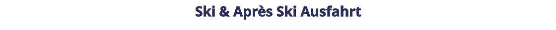 Ski & Après Ski Ausfahrt