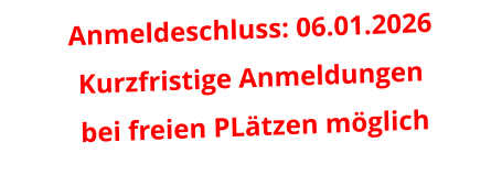 Anmeldeschluss: 06.01.2026Kurzfristige Anmeldungen bei freien PLätzen möglich