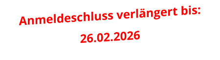 Anmeldeschluss verlängert bis: 26.02.2026