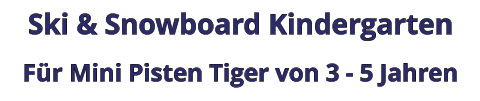 Ski & Snowboard Kindergarten Für Mini Pisten Tiger von 3 - 5 Jahren