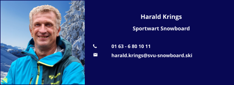 Harald Krings Sportwart Snowboard  	01 63 - 6 80 10 11 	harald.krings@svu-snowboard.ski